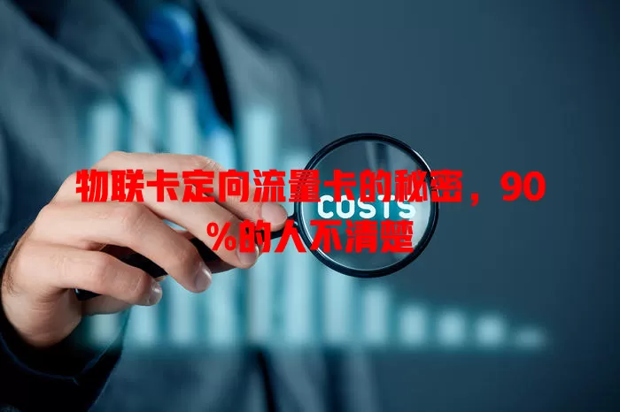 物联卡定向流量卡的秘密，90%的人不清楚