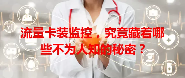 流量卡装监控，究竟藏着哪些不为人知的秘密？