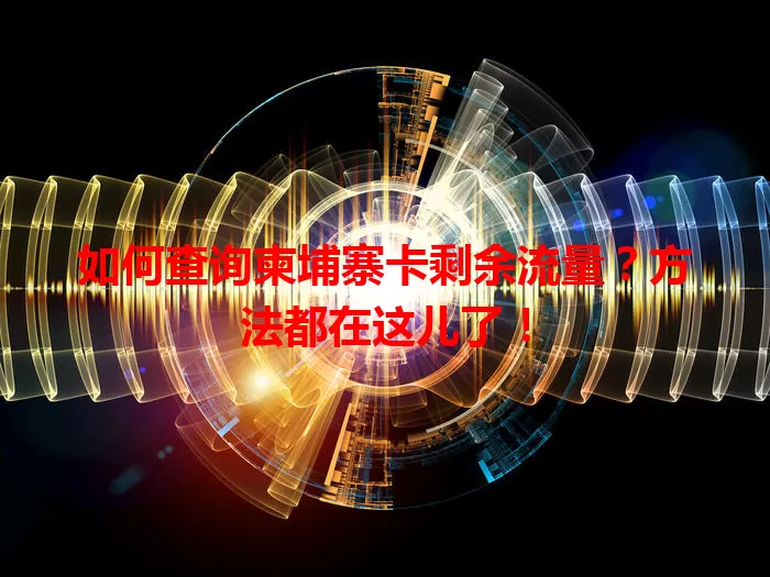 如何查询柬埔寨卡剩余流量？方法都在这儿了！