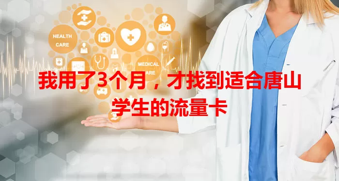 我用了3个月，才找到适合唐山学生的流量卡