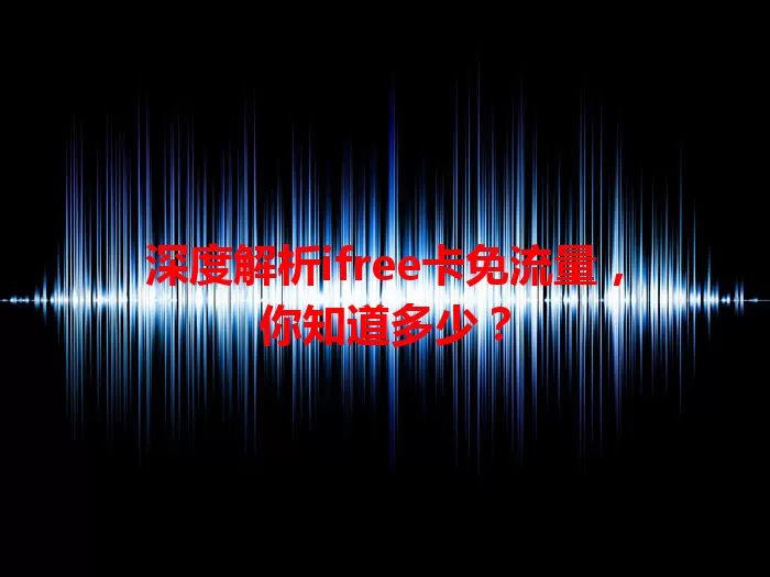 深度解析ifree卡免流量，你知道多少？