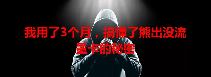 我用了3个月，搞懂了熊出没流量卡的秘密