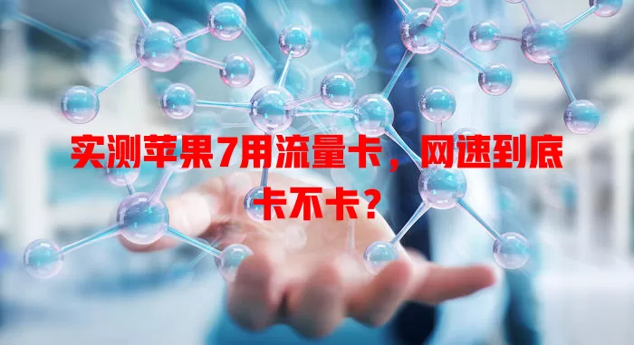 实测苹果7用流量卡，网速到底卡不卡？