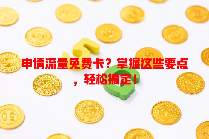 申请流量免费卡？掌握这些要点，轻松搞定！
