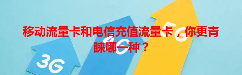 移动流量卡和电信充值流量卡，你更青睐哪一种？