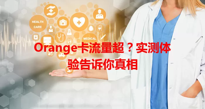 Orange卡流量超？实测体验告诉你真相