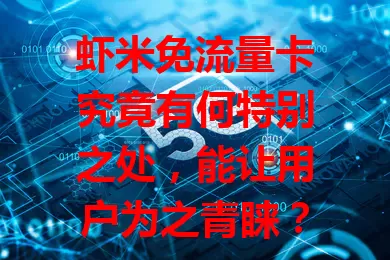 虾米免流量卡究竟有何特别之处，能让用户为之青睐？
