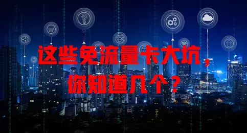 这些免流量卡大坑，你知道几个？
