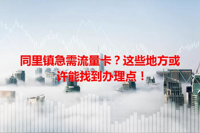 同里镇急需流量卡？这些地方或许能找到办理点！