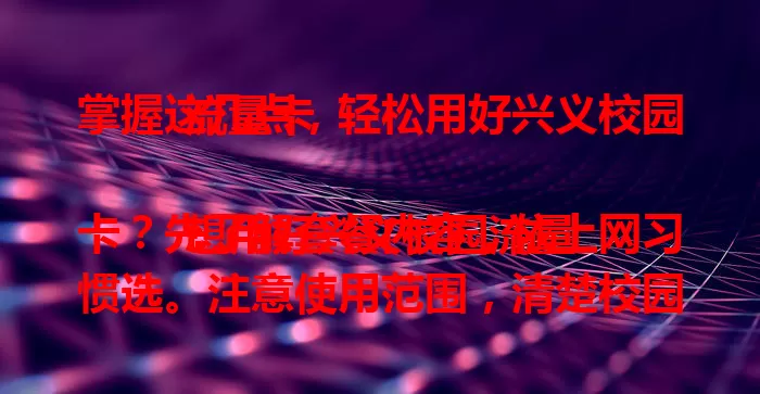掌握这几点，轻松用好兴义校园流量卡

想用好兴义校园流量卡？先了解套餐内容，依上网习惯选。注意使用范围，清楚校园网络区域。关注费用，规划流量防超支。利用增值服务，让流量卡价值更大，畅享校园便捷网络生活。