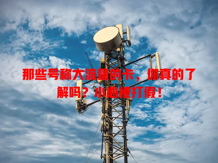 那些号称大流量的卡，你真的了解吗？小心被打假！