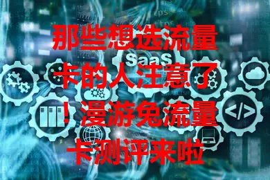 那些想选流量卡的人注意了！漫游兔流量卡测评来啦