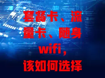 套餐卡、流量卡、随身wifi，该如何选择才最适合？