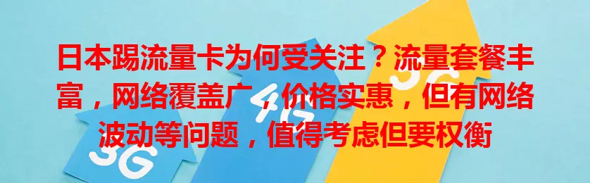日本踢流量卡为何受关注？流量套餐丰富，网络覆盖广，价格实惠，但有网络波动等问题，值得考虑但要权衡