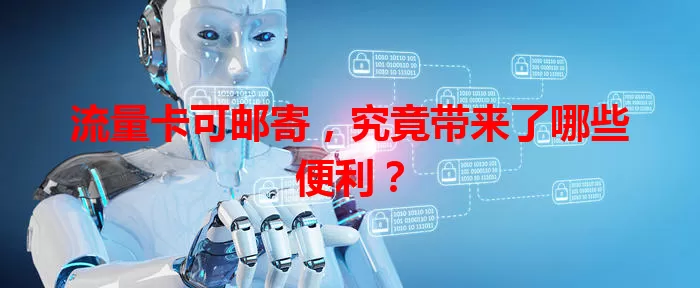 流量卡可邮寄，究竟带来了哪些便利？