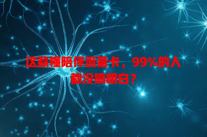 这款懂陪伴流量卡，99%的人都没搞明白？