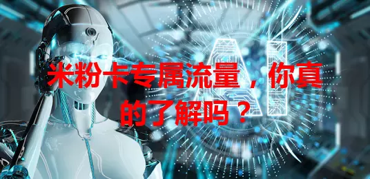 米粉卡专属流量，你真的了解吗？