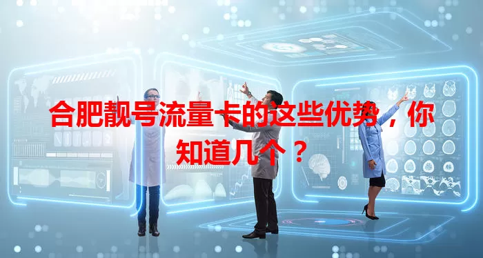 合肥靓号流量卡的这些优势，你知道几个？