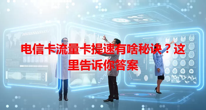 电信卡流量卡提速有啥秘诀？这里告诉你答案