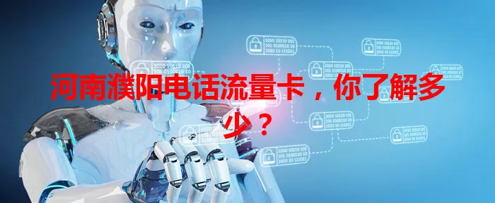 河南濮阳电话流量卡，你了解多少？