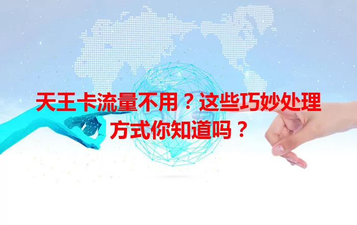天王卡流量不用？这些巧妙处理方式你知道吗？