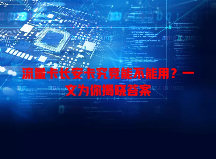 流量卡长安卡究竟能不能用？一文为你揭晓答案