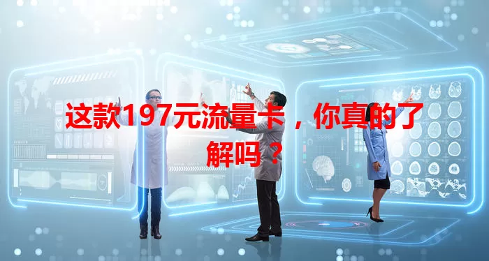 这款197元流量卡，你真的了解吗？
