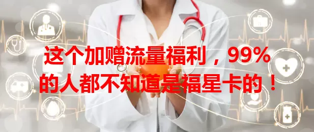 这个加赠流量福利，99%的人都不知道是福星卡的！