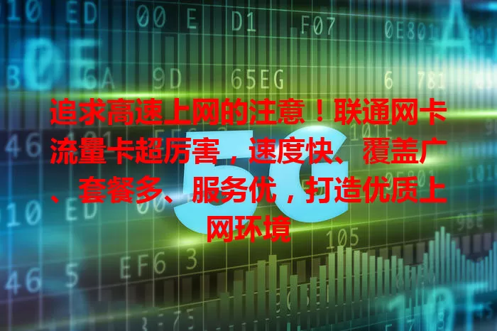 追求高速上网的注意！联通网卡流量卡超厉害，速度快、覆盖广、套餐多、服务优，打造优质上网环境