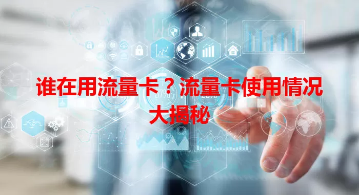 谁在用流量卡？流量卡使用情况大揭秘