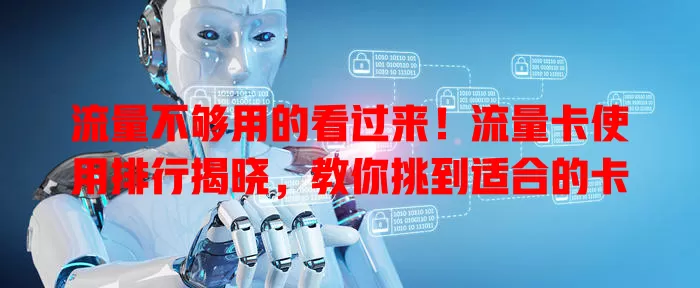 流量不够用的看过来！流量卡使用排行揭晓，教你挑到适合的卡