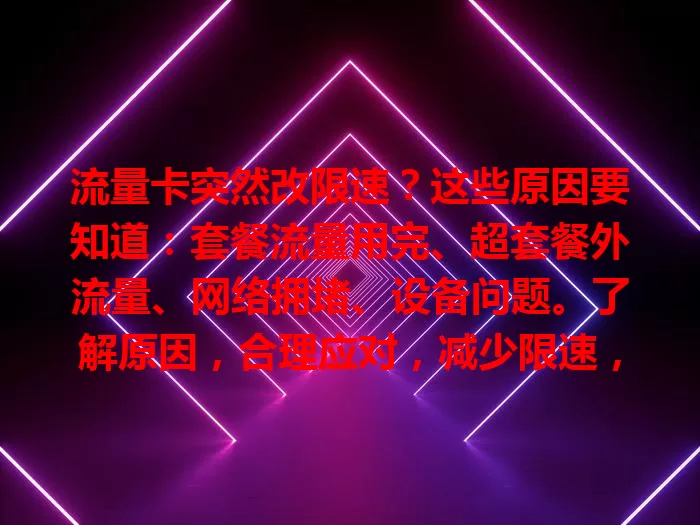 流量卡突然改限速？这些原因要知道：套餐流量用完、超套餐外流量、网络拥堵、设备问题。了解原因，合理应对，减少限速，畅享网络便利