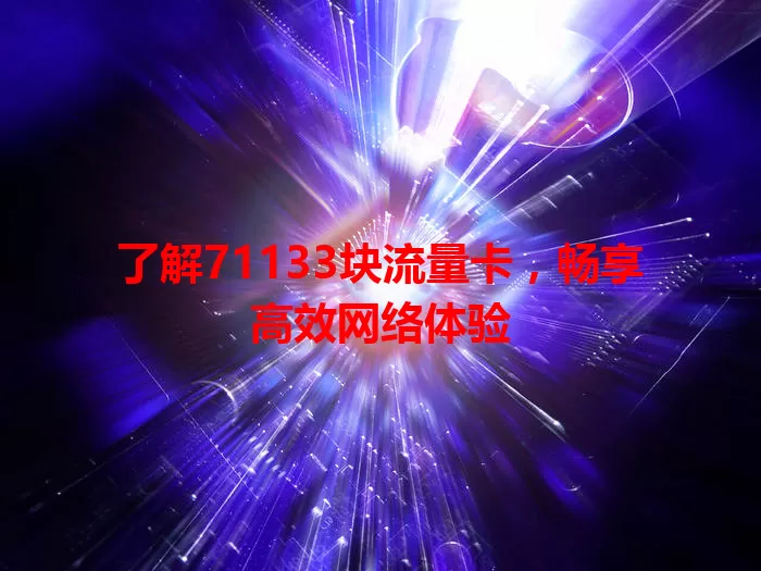 了解71133块流量卡，畅享高效网络体验