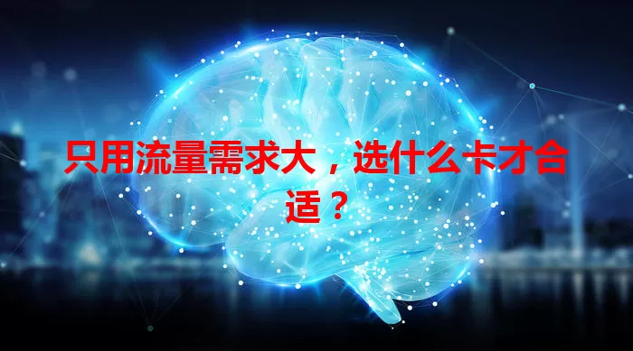 只用流量需求大，选什么卡才合适？