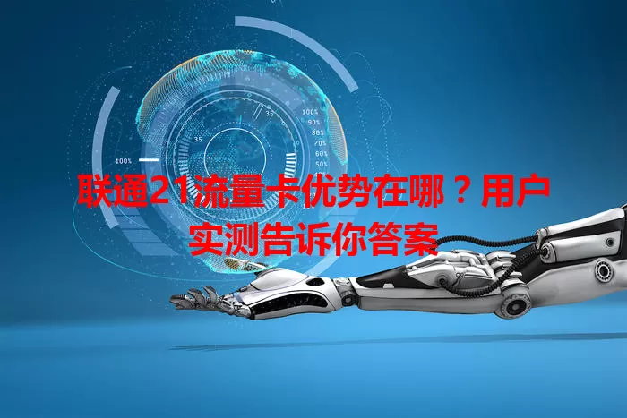 联通21流量卡优势在哪？用户实测告诉你答案