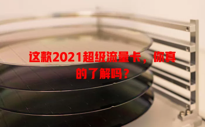 这款2021超级流量卡，你真的了解吗？