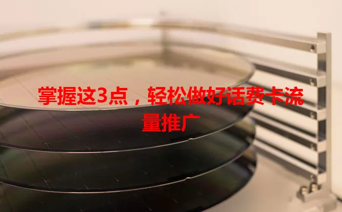 掌握这3点，轻松做好话费卡流量推广