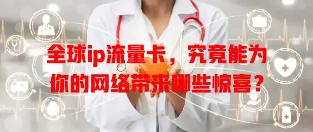 全球ip流量卡，究竟能为你的网络带来哪些惊喜？