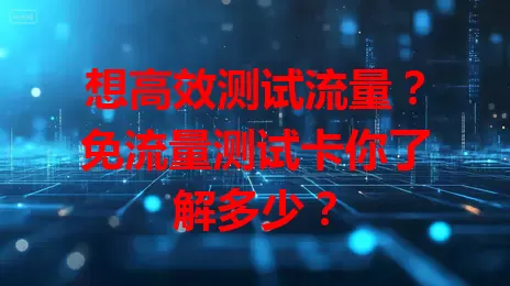 想高效测试流量？免流量测试卡你了解多少？
