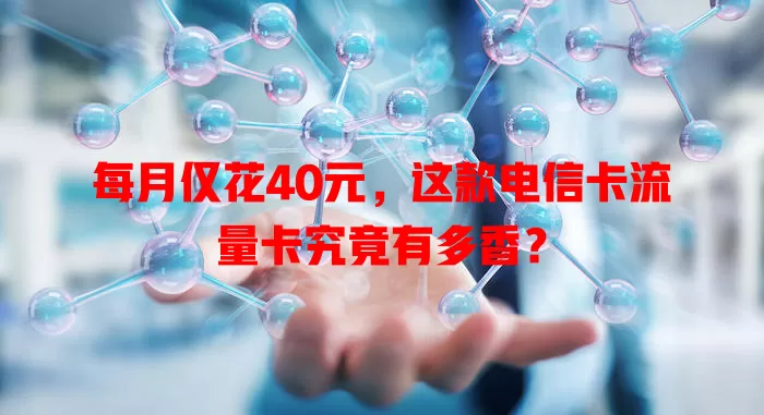 每月仅花40元，这款电信卡流量卡究竟有多香？