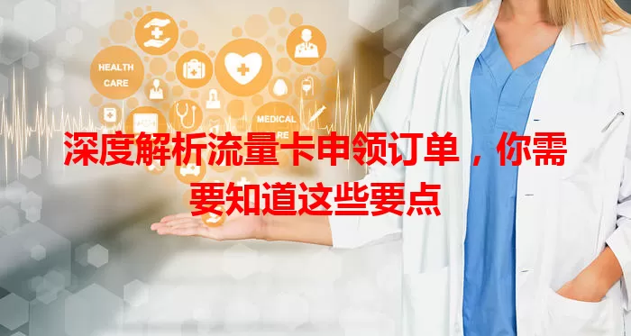 深度解析流量卡申领订单，你需要知道这些要点