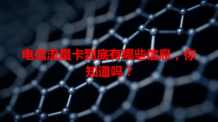 电信流量卡到底有哪些信息，你知道吗？