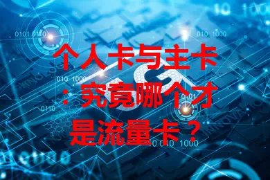 个人卡与主卡：究竟哪个才是流量卡？