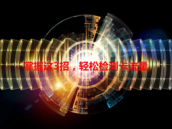 掌握这3招，轻松检测卡流量