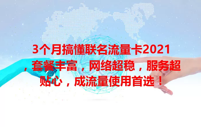 3个月搞懂联名流量卡2021，套餐丰富，网络超稳，服务超贴心，成流量使用首选！