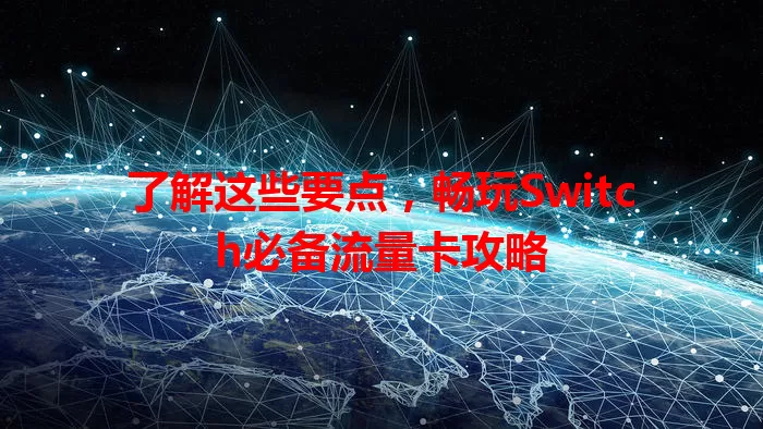 了解这些要点，畅玩Switch必备流量卡攻略