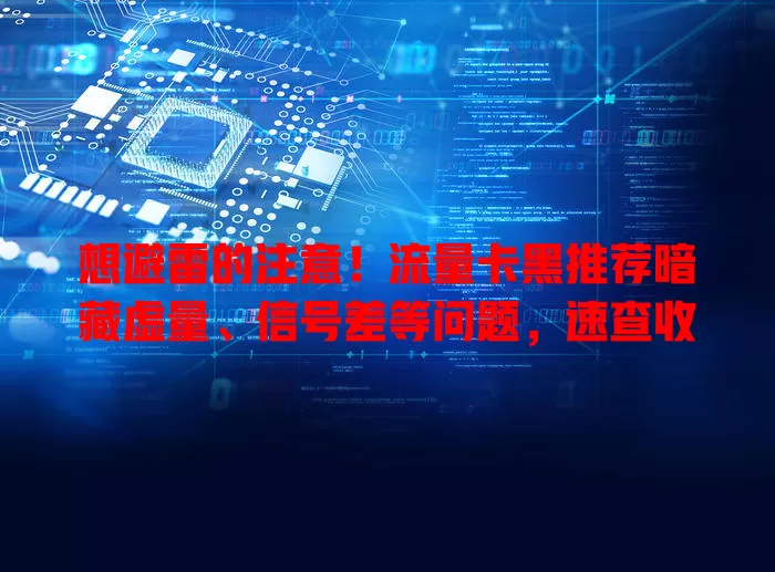 想避雷的注意！流量卡黑推荐暗藏虚量、信号差等问题，速查收
