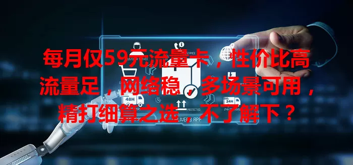 每月仅59元流量卡，性价比高流量足，网络稳，多场景可用，精打细算之选，不了解下？