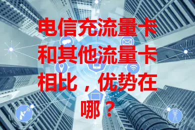 电信充流量卡和其他流量卡相比，优势在哪？