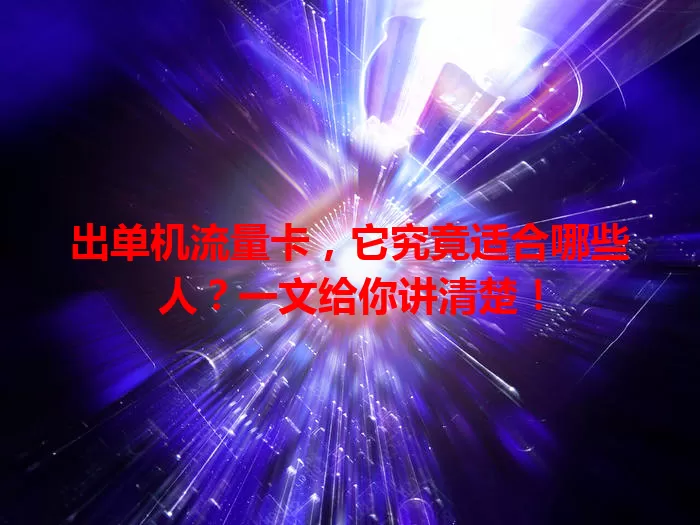 出单机流量卡，它究竟适合哪些人？一文给你讲清楚！